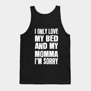 I Only Love My Bed And My Momma I'm Sorry Tank Top